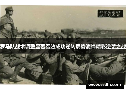 罗马队战术调整显著奏效成功逆转局势演绎精彩逆袭之战