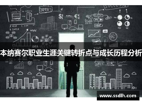 本纳赛尔职业生涯关键转折点与成长历程分析