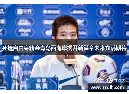 孙捷自由身转会青岛西海岸揭开新篇章未来充满期待