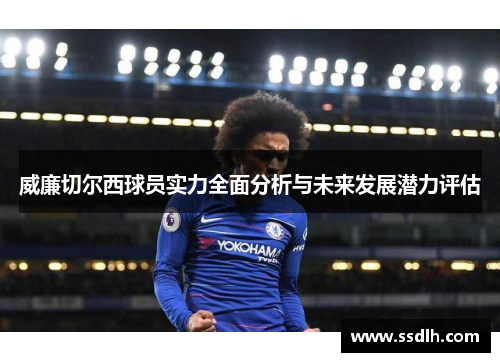威廉切尔西球员实力全面分析与未来发展潜力评估