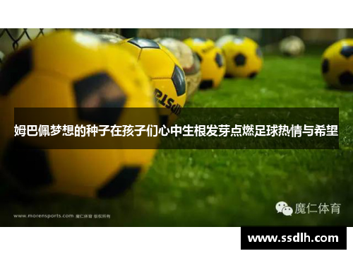 姆巴佩梦想的种子在孩子们心中生根发芽点燃足球热情与希望