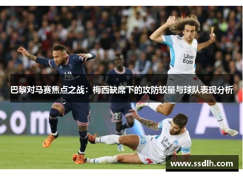 巴黎对马赛焦点之战：梅西缺席下的攻防较量与球队表现分析