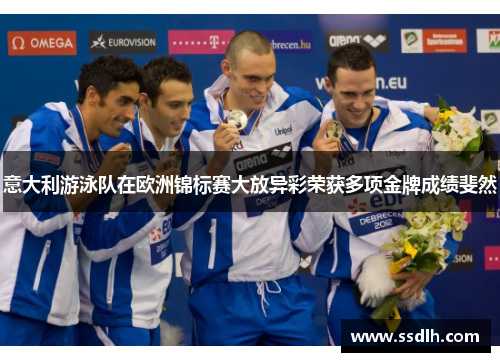 意大利游泳队在欧洲锦标赛大放异彩荣获多项金牌成绩斐然