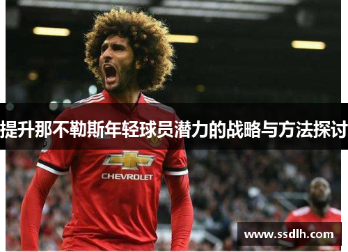 提升那不勒斯年轻球员潜力的战略与方法探讨